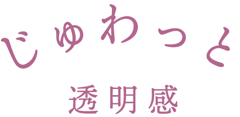 じゅわっと透明感